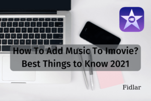 How To Add Music To Imovie? Best Things to Know 2022