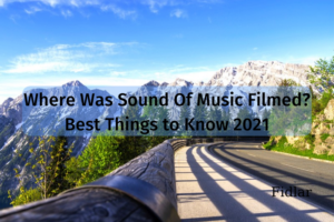 Where Was Sound Of Music Filmed? Best Things to Know 2022