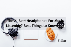 The 21 Best Headphones For Music Listening? Best Things to Know 2023