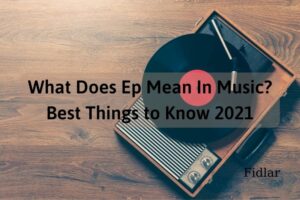 What Does Ep Mean In Music Best Things to Know 2022