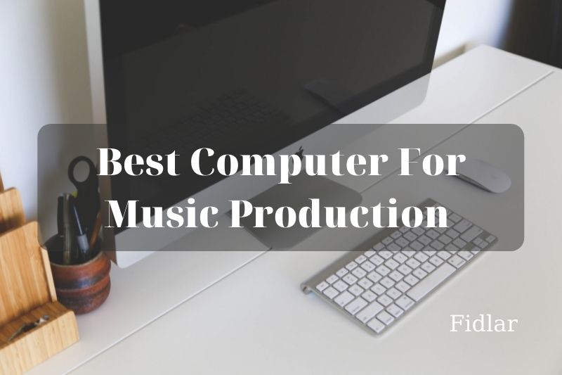 Best Computer For Music Production - Top Branch Review 2022