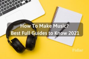 How To Make Music Best Full Guides to Know 2022