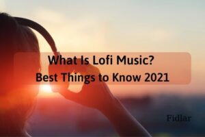 What Is Lofi Music Best Things to Know 2022