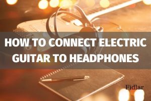 How To Connect Electric Guitar To Headphones Best Full Guide 2022