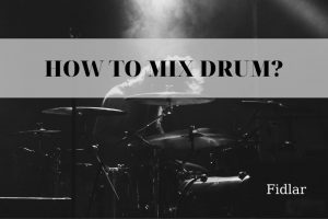 How To Mix Drum Best Essential Skills You Need To Learn 2022