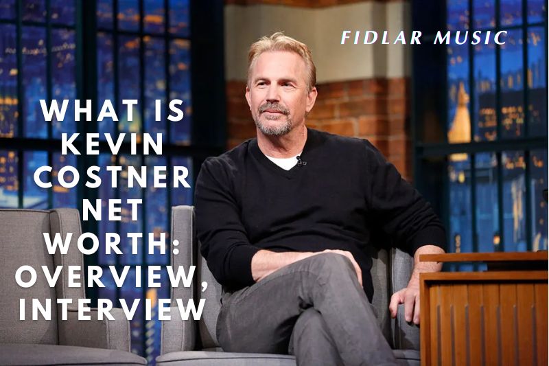 What is Kevin Costner Net Worth 2022 Overview, Interview