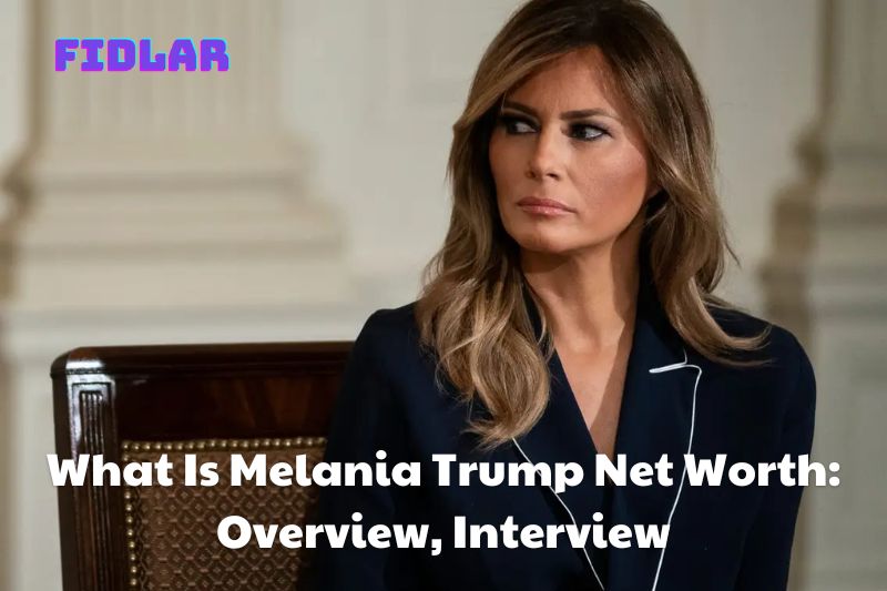 What Is Melania Trump Net Worth 2022 Overview, Interview