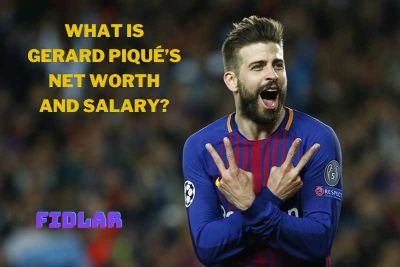 What is Gerard Piqué’s Net Worth and Salary