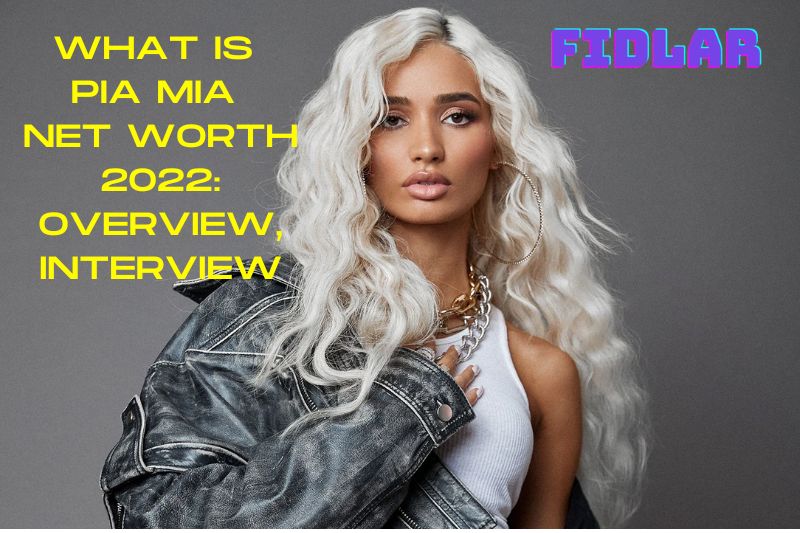 What is Pia Mia Net Worth 2022 Overview, Interview