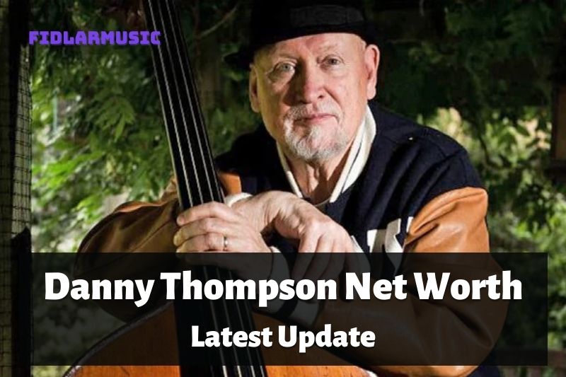 Danny Thompson Net Worth Latest Update